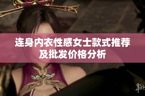 连身内衣性感女士款式推荐及批发价格分析