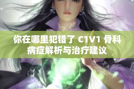 你在哪里犯错了 C1V1 骨科病症解析与治疗建议