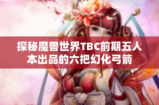 探秘魔兽世界TBC前期五人本出品的六把幻化弓箭