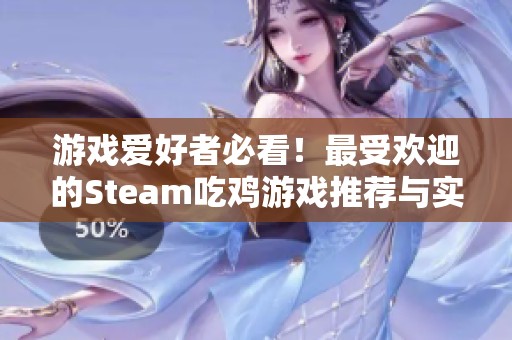 游戏爱好者必看！最受欢迎的Steam吃鸡游戏推荐与实用技巧分享