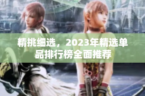 精挑细选，2023年精选单品排行榜全面推荐