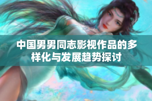 中国男男同志影视作品的多样化与发展趋势探讨