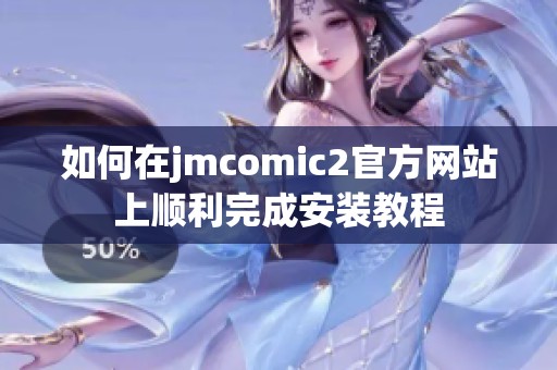 如何在jmcomic2官方网站上顺利完成安装教程