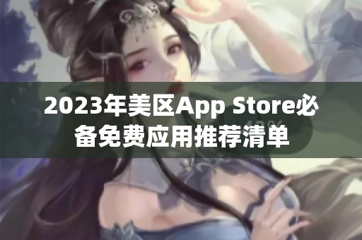 2023年美区App Store必备免费应用推荐清单