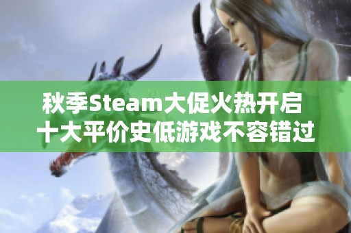 秋季Steam大促火热开启 十大平价史低游戏不容错过