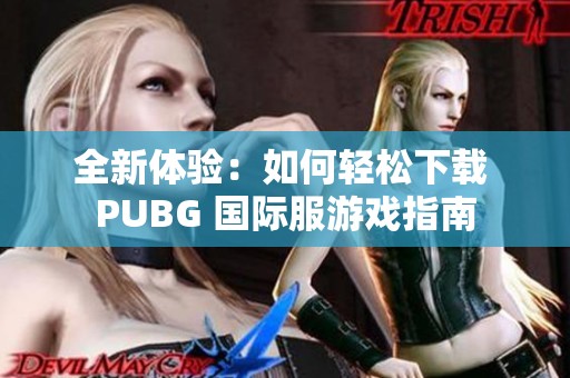 全新体验：如何轻松下载 PUBG 国际服游戏指南