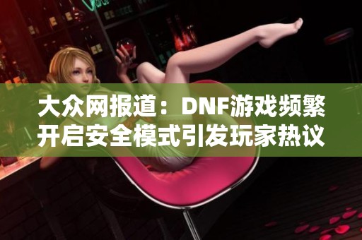 大众网报道：DNF游戏频繁开启安全模式引发玩家热议