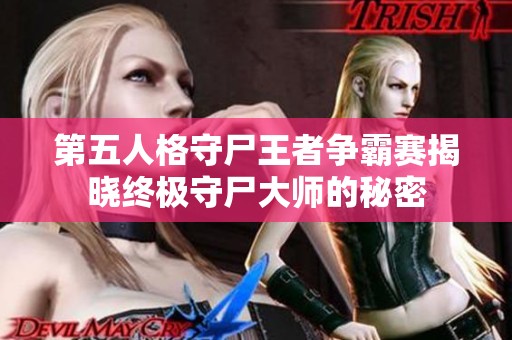 第五人格守尸王者争霸赛揭晓终极守尸大师的秘密