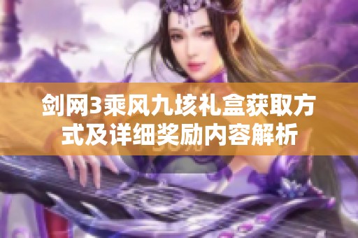 剑网3乘风九垓礼盒获取方式及详细奖励内容解析