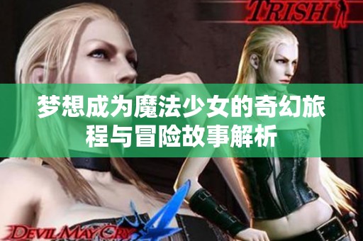 梦想成为魔法少女的奇幻旅程与冒险故事解析