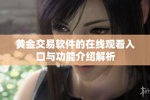黄金交易软件的在线观看入口与功能介绍解析