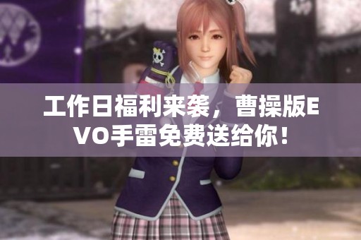 工作日福利来袭，曹操版EVO手雷免费送给你！