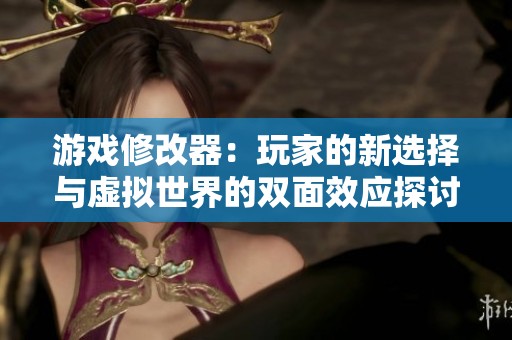 游戏修改器：玩家的新选择与虚拟世界的双面效应探讨