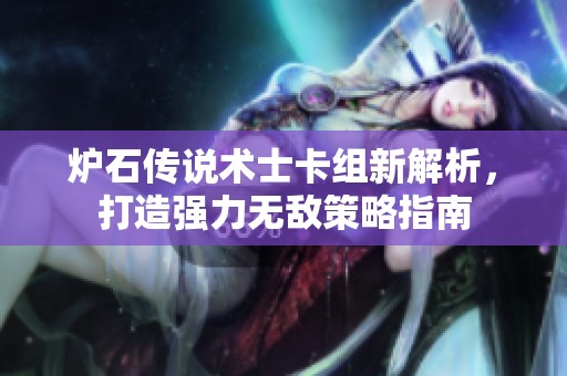 炉石传说术士卡组新解析，打造强力无敌策略指南