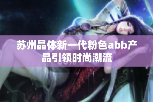 苏州晶体新一代粉色abb产品引领时尚潮流