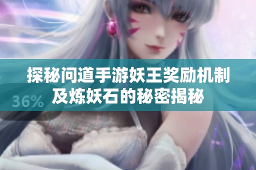 探秘问道手游妖王奖励机制及炼妖石的秘密揭秘