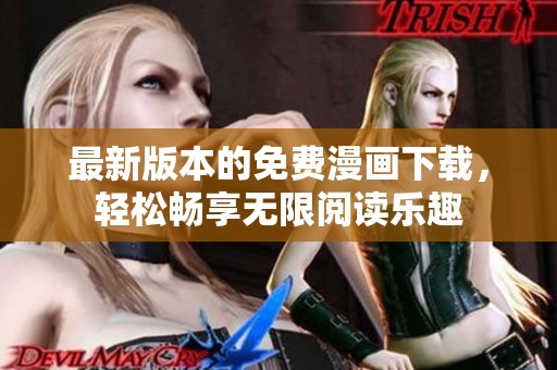 最新版本的免费漫画下载，轻松畅享无限阅读乐趣