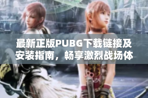 最新正版PUBG下载链接及安装指南，畅享激烈战场体验