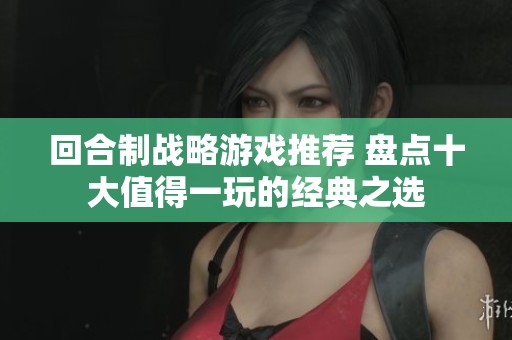 回合制战略游戏推荐 盘点十大值得一玩的经典之选