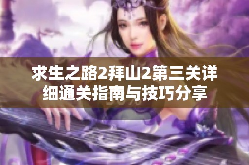 求生之路2拜山2第三关详细通关指南与技巧分享