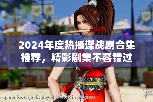 2024年度热播谍战剧合集推荐，精彩剧集不容错过