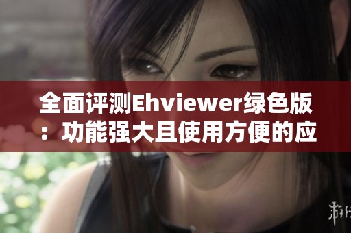 全面评测Ehviewer绿色版：功能强大且使用方便的应用工具