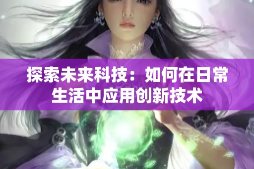 探索未来科技：如何在日常生活中应用创新技术