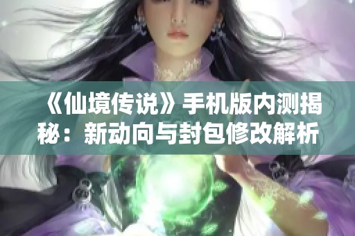 《仙境传说》手机版内测揭秘：新动向与封包修改解析