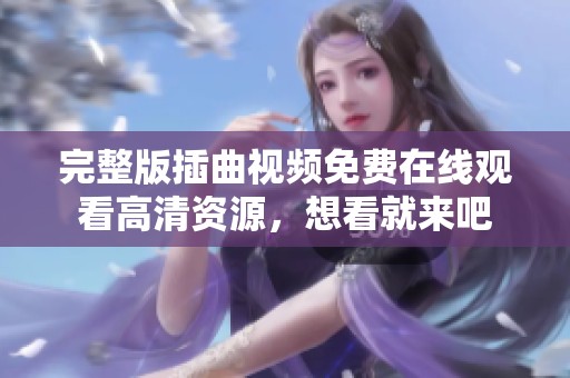 完整版插曲视频免费在线观看高清资源，想看就来吧