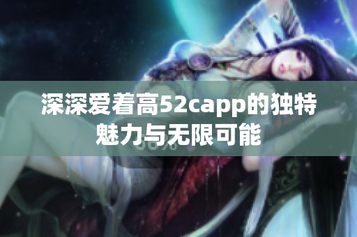 深深爱着高52capp的独特魅力与无限可能