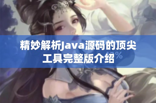 精妙解析Java源码的顶尖工具完整版介绍