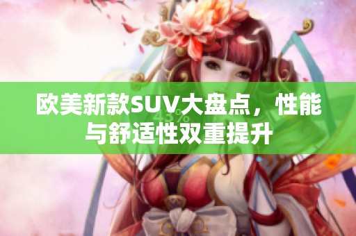 欧美新款SUV大盘点，性能与舒适性双重提升