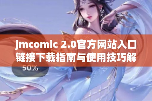jmcomic 2.0官方网站入口链接下载指南与使用技巧解析