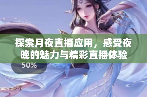 探索月夜直播应用，感受夜晚的魅力与精彩直播体验