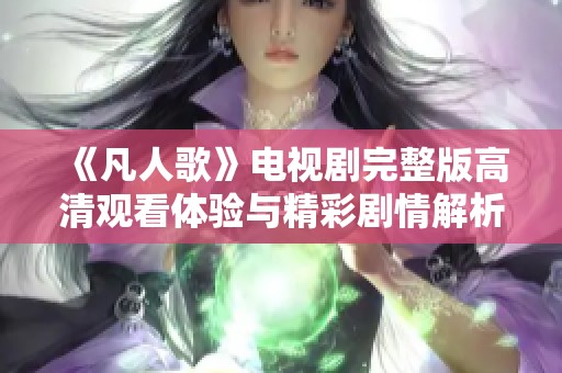 《凡人歌》电视剧完整版高清观看体验与精彩剧情解析