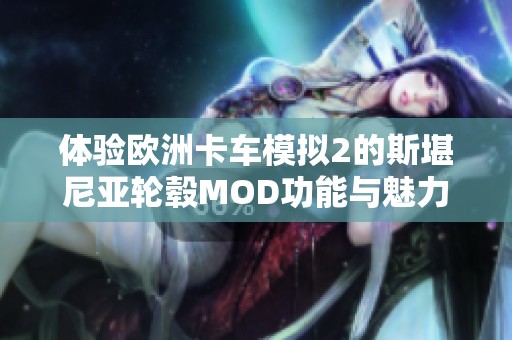 体验欧洲卡车模拟2的斯堪尼亚轮毂MOD功能与魅力