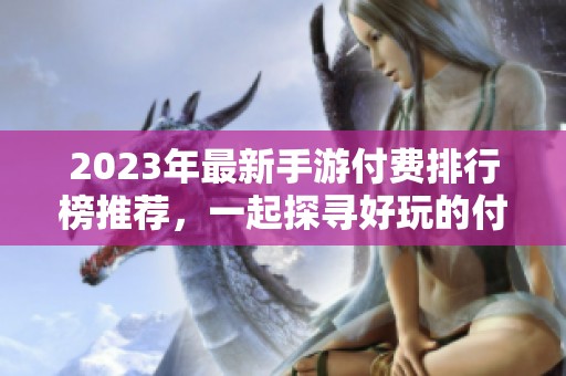 2023年最新手游付费排行榜推荐，一起探寻好玩的付费游戏