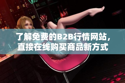 了解免费的B2B行情网站，直接在线购买商品新方式