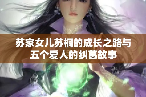 苏家女儿苏桐的成长之路与五个爱人的纠葛故事