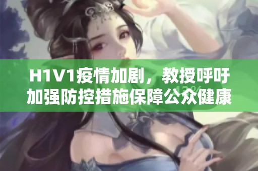 H1V1疫情加剧，教授呼吁加强防控措施保障公众健康