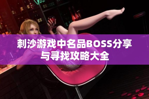 刺沙游戏中名品BOSS分享与寻找攻略大全