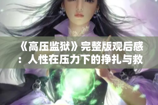 《高压监狱》完整版观后感：人性在压力下的挣扎与救赎