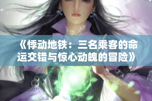 《悸动地铁：三名乘客的命运交错与惊心动魄的冒险》