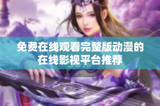 免费在线观看完整版动漫的在线影视平台推荐