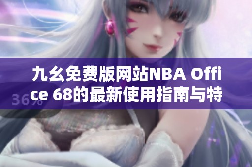 九幺免费版网站NBA Office 68的最新使用指南与特色介绍