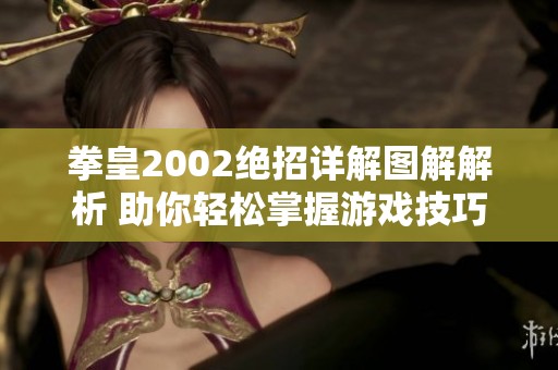 拳皇2002绝招详解图解解析 助你轻松掌握游戏技巧