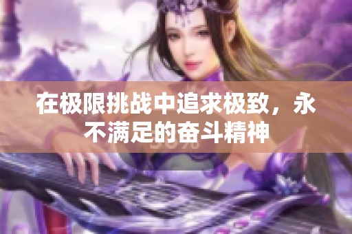 在极限挑战中追求极致，永不满足的奋斗精神