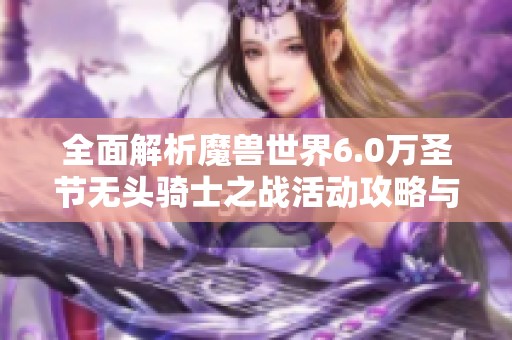 全面解析魔兽世界6.0万圣节无头骑士之战活动攻略与技巧