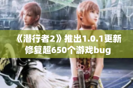 《潜行者2》推出1.0.1更新 修复超650个游戏bug