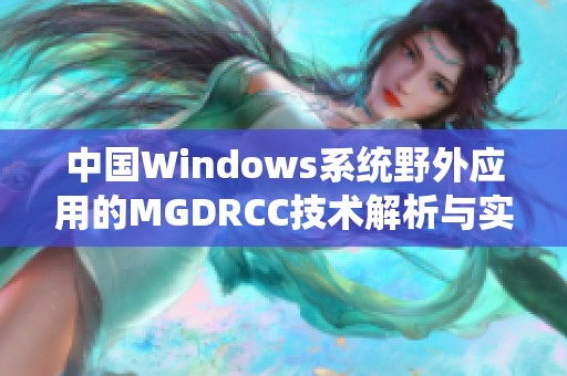 中国Windows系统野外应用的MGDRCC技术解析与实践探讨